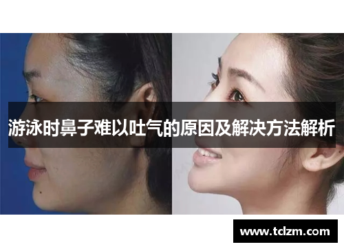 游泳时鼻子难以吐气的原因及解决方法解析