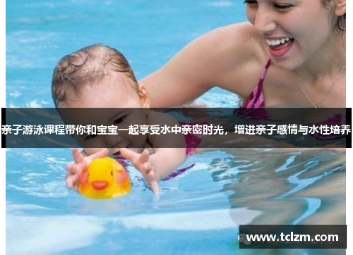 亲子游泳课程带你和宝宝一起享受水中亲密时光，增进亲子感情与水性培养